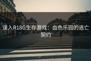 误入R18G生存游戏：血色乐园的逃亡契约