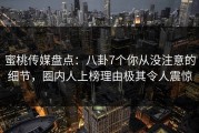 蜜桃传媒盘点：八卦7个你从没注意的细节，圈内人上榜理由极其令人震惊