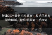 新澳2024最新资料曝光：权威信息与深度解析，助你掌握第一手趋势
