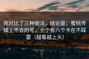 我对比了三种做法，结论是：蜜桃传媒上不去的号，十个有八个卡在不踩雷（越看越上头）